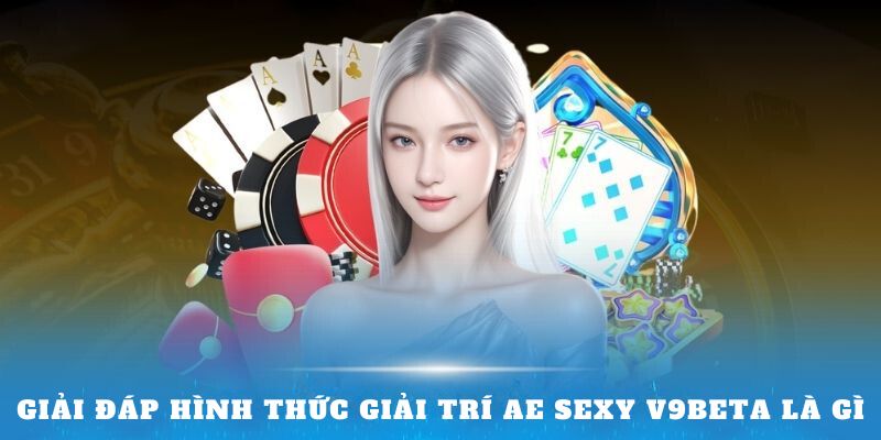 Giải đáp hình thức giải trí AE Sexy V9bet là gì