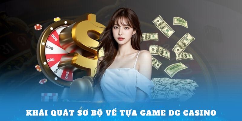 Khái quát sơ bộ về tựa game DG Casino