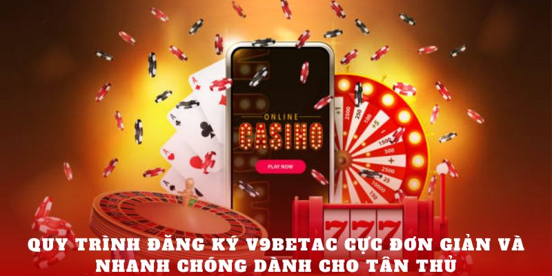 Quy trình Đăng ký V9bet cực đơn giản và nhanh chóng dành cho tân thủ