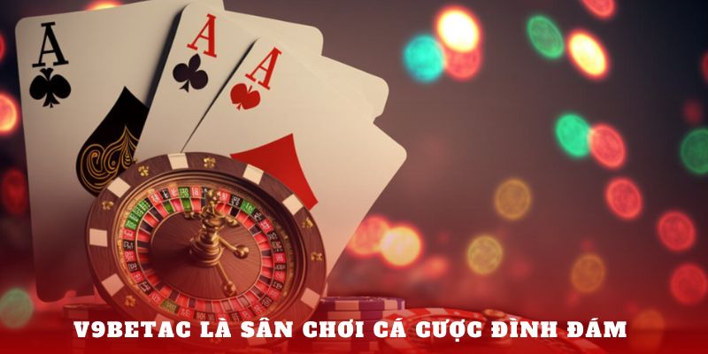 V9bet là sân chơi cá cược đình đám 