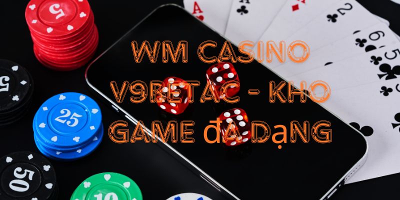 WM Casino V9betac - Khám phá kho game đa dạng tại cổng game